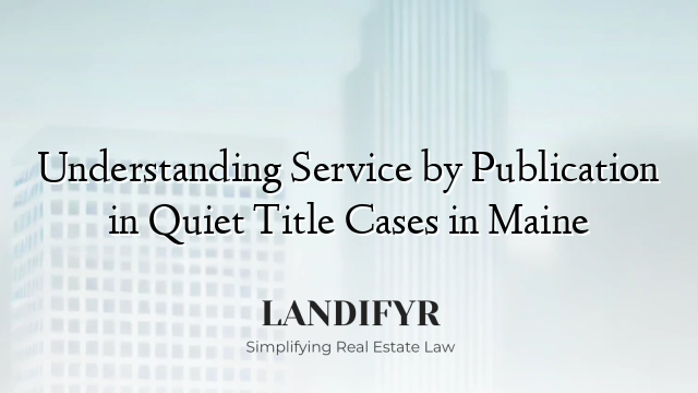 Understanding Service by Publication in Quiet Title Cases in Maine