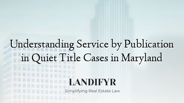 Understanding Service by Publication in Quiet Title Cases in Maryland