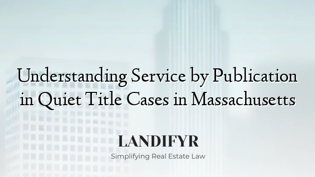 Understanding Service by Publication in Quiet Title Cases in Massachusetts
