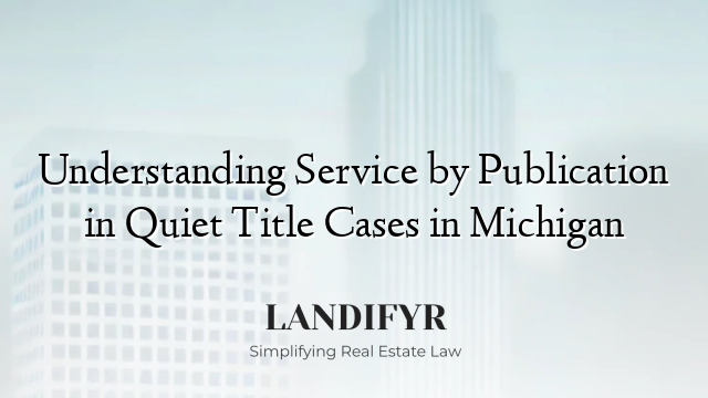 Understanding Service by Publication in Quiet Title Cases in Michigan