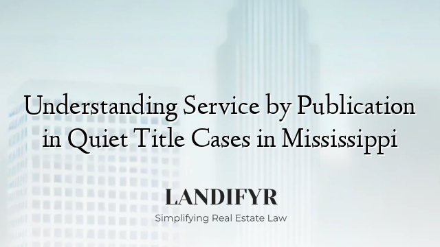 Understanding Service by Publication in Quiet Title Cases in Mississippi