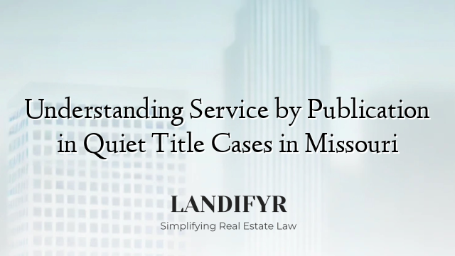 Understanding Service by Publication in Quiet Title Cases in Missouri