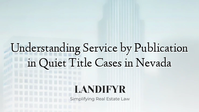 Understanding Service by Publication in Quiet Title Cases in Nevada
