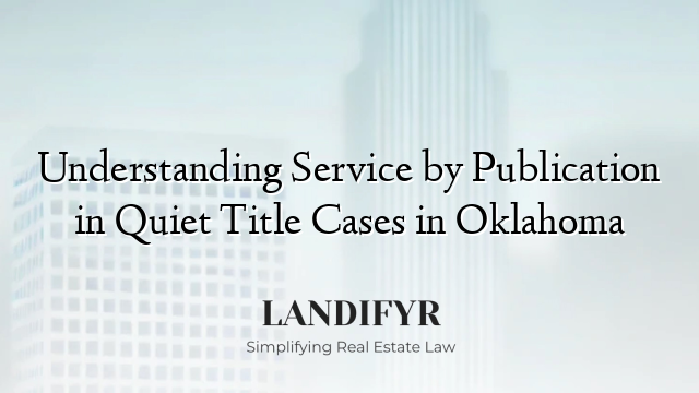 Understanding Service by Publication in Quiet Title Cases in Oklahoma