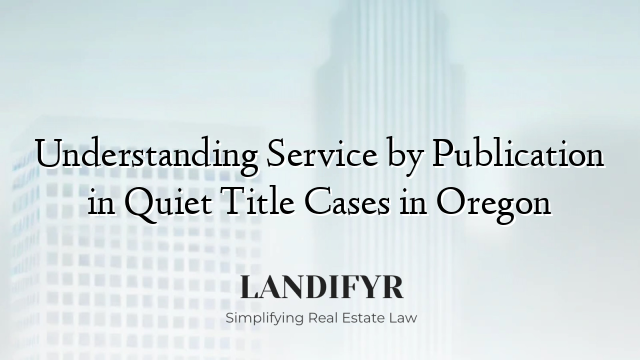 Understanding Service by Publication in Quiet Title Cases in Oregon