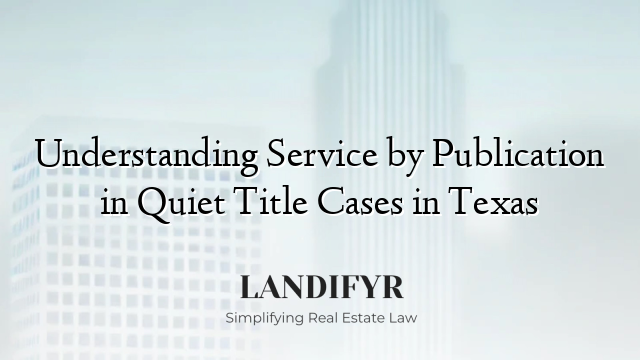 Understanding Service by Publication in Quiet Title Cases in Texas