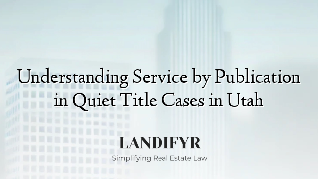 Understanding Service by Publication in Quiet Title Cases in Utah