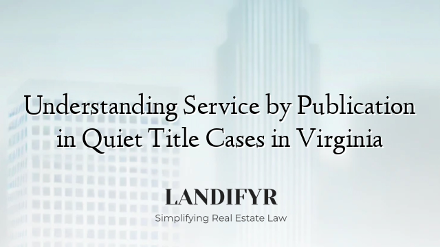 Understanding Service by Publication in Quiet Title Cases in Virginia
