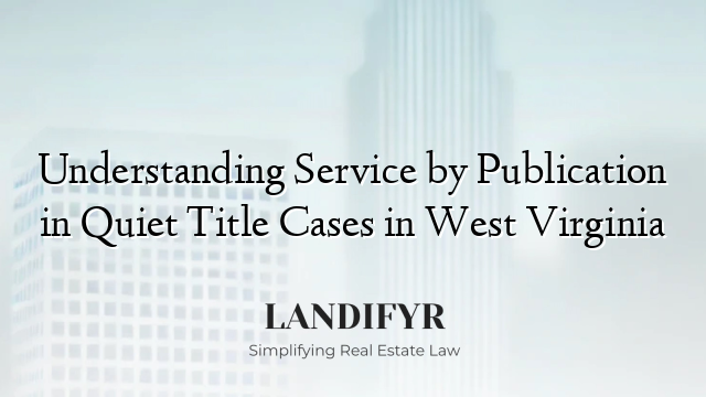 Understanding Service by Publication in Quiet Title Cases in West Virginia