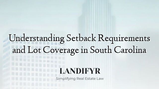 Understanding Setback Requirements and Lot Coverage in South Carolina
