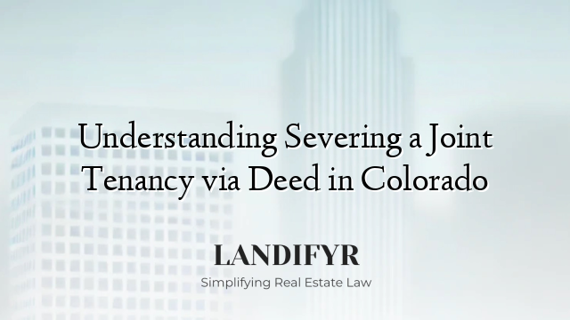 Understanding Severing a Joint Tenancy via Deed in Colorado