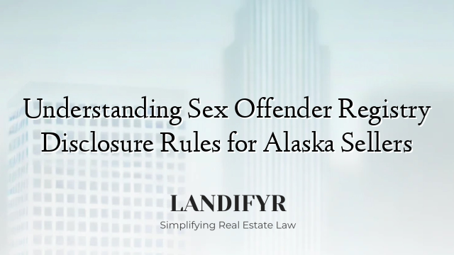 Understanding Sex Offender Registry Disclosure Rules for Alaska Sellers