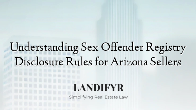 Understanding Sex Offender Registry Disclosure Rules for Arizona Sellers
