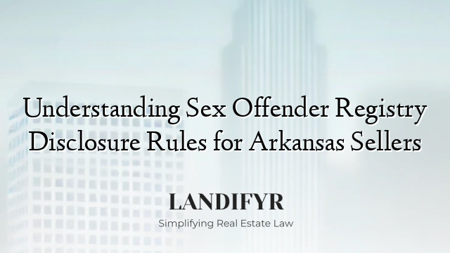 Understanding Sex Offender Registry Disclosure Rules for Arkansas Sellers