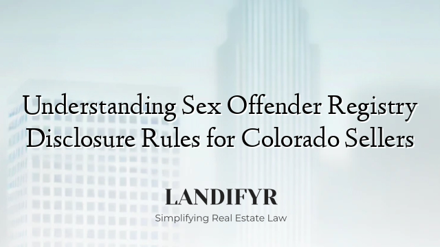 Understanding Sex Offender Registry Disclosure Rules for Colorado Sellers