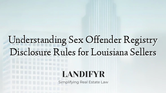 Understanding Sex Offender Registry Disclosure Rules for Louisiana Sellers