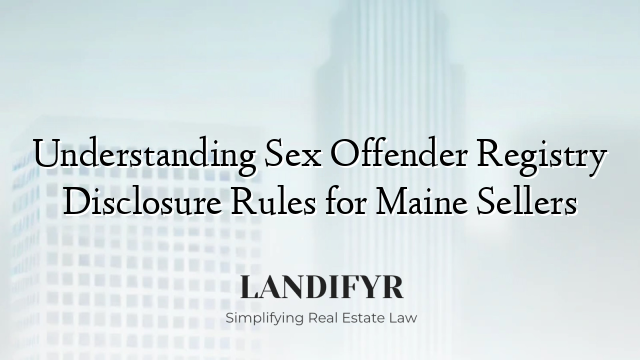 Understanding Sex Offender Registry Disclosure Rules for Maine Sellers