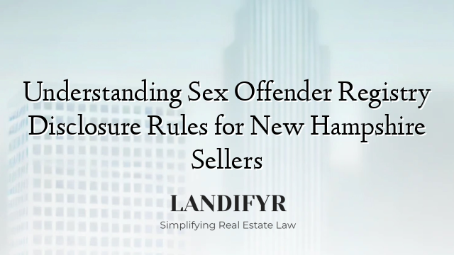 Understanding Sex Offender Registry Disclosure Rules for New Hampshire Sellers