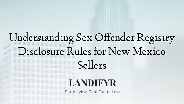 Understanding Sex Offender Registry Disclosure Rules for New Mexico Sellers