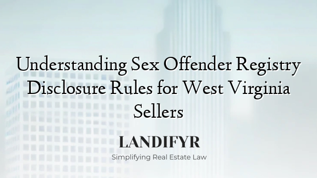 Understanding Sex Offender Registry Disclosure Rules for West Virginia Sellers