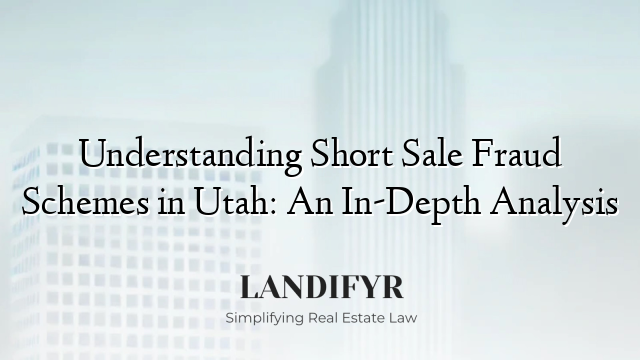 Understanding Short Sale Fraud Schemes in Utah: An In-Depth Analysis
