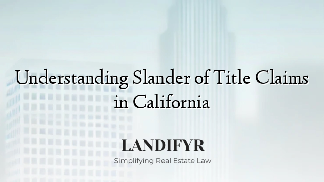 Understanding Slander of Title Claims in California