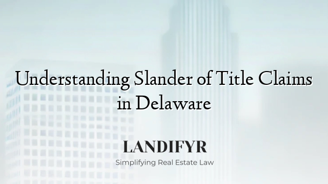 Understanding Slander of Title Claims in Delaware