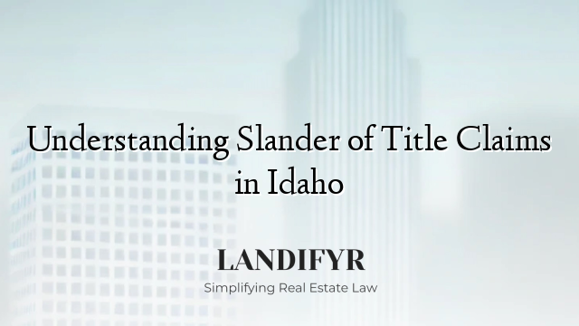 Understanding Slander of Title Claims in Idaho