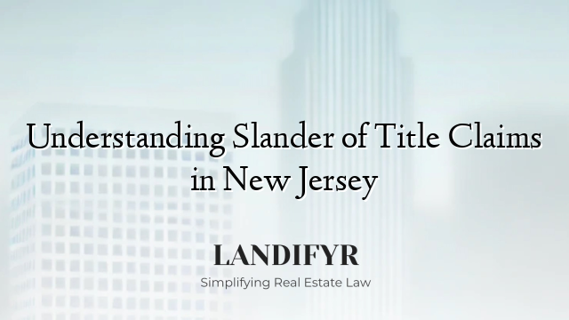 Understanding Slander of Title Claims in New Jersey