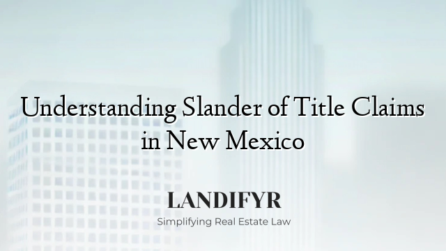 Understanding Slander of Title Claims in New Mexico