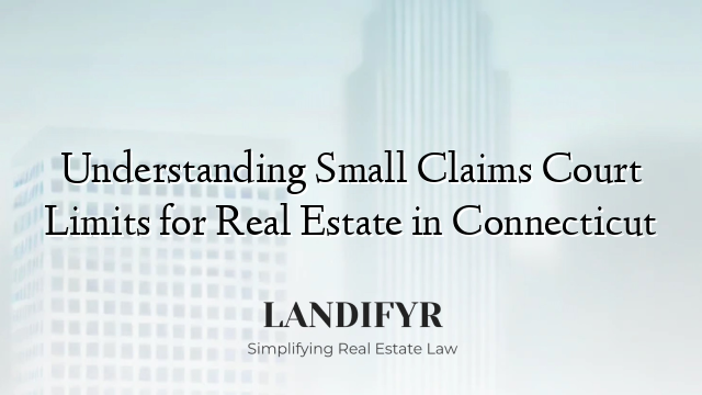 Understanding Small Claims Court Limits for Real Estate in Connecticut