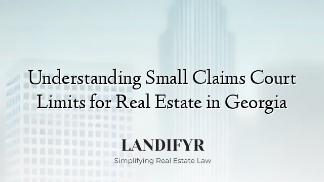 Understanding Small Claims Court Limits for Real Estate in Georgia