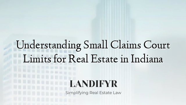 Understanding Small Claims Court Limits for Real Estate in Indiana
