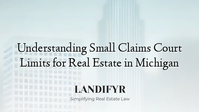 Understanding Small Claims Court Limits for Real Estate in Michigan