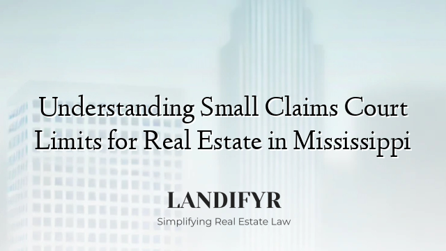 Understanding Small Claims Court Limits for Real Estate in Mississippi