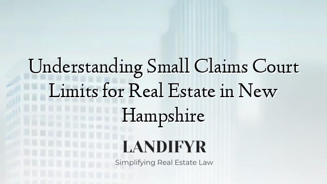 Understanding Small Claims Court Limits for Real Estate in New Hampshire