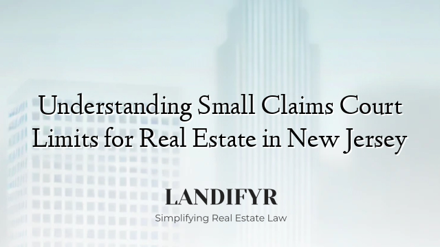 Understanding Small Claims Court Limits for Real Estate in New Jersey