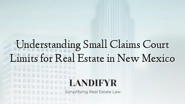 Understanding Small Claims Court Limits for Real Estate in New Mexico