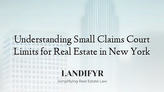 Understanding Small Claims Court Limits for Real Estate in New York
