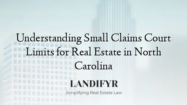 Understanding Small Claims Court Limits for Real Estate in North Carolina