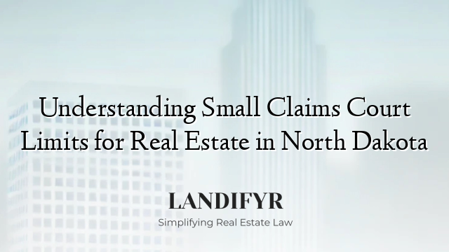 Understanding Small Claims Court Limits for Real Estate in North Dakota
