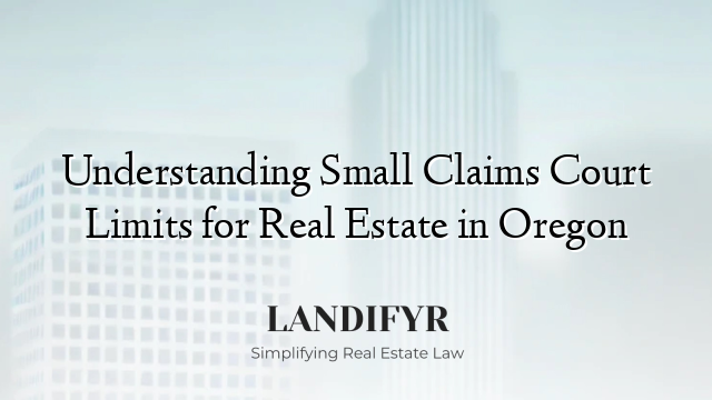 Understanding Small Claims Court Limits for Real Estate in Oregon