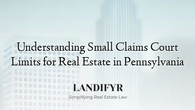 Understanding Small Claims Court Limits for Real Estate in Pennsylvania