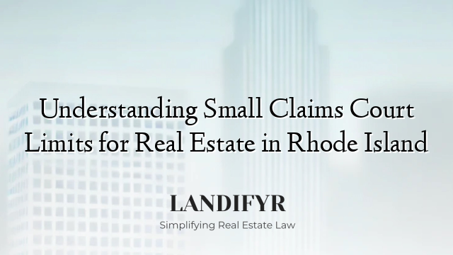 Understanding Small Claims Court Limits for Real Estate in Rhode Island