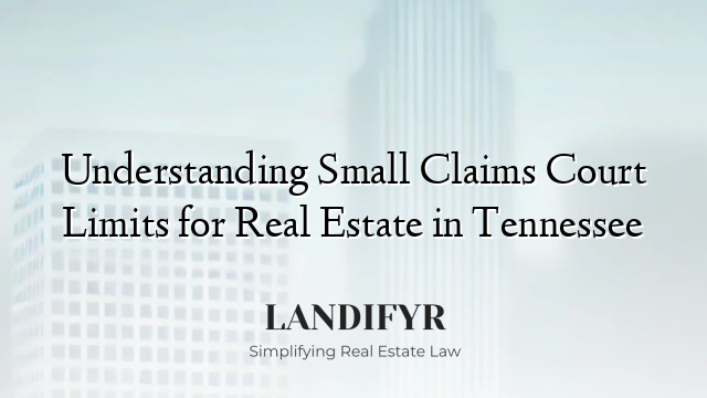 Understanding Small Claims Court Limits for Real Estate in Tennessee