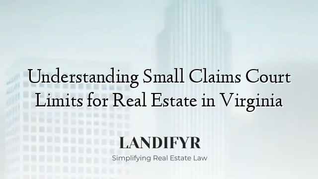 Understanding Small Claims Court Limits for Real Estate in Virginia