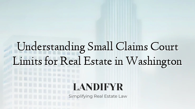 Understanding Small Claims Court Limits for Real Estate in Washington