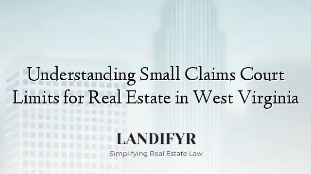 Understanding Small Claims Court Limits for Real Estate in West Virginia