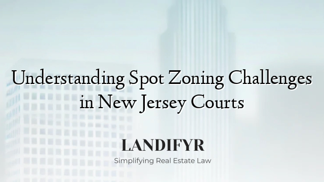 Understanding Spot Zoning Challenges in New Jersey Courts