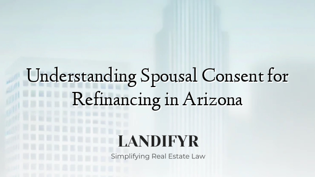 Understanding Spousal Consent for Refinancing in Arizona